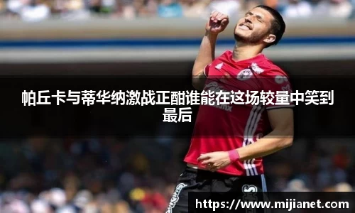 帕丘卡与蒂华纳激战正酣谁能在这场较量中笑到最后